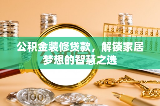 澄迈公积金装修贷款，解锁家居梦想的智慧之选