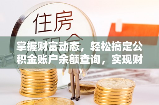 澄迈掌握财富动态，轻松搞定公积金账户余额查询，实现财务自由第一步