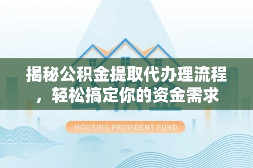 澄迈揭秘公积金提取代办理流程，轻松搞定你的资金需求
