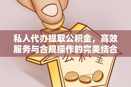 澄迈私人代办提取公积金，高效服务与合规操作的完美结合
