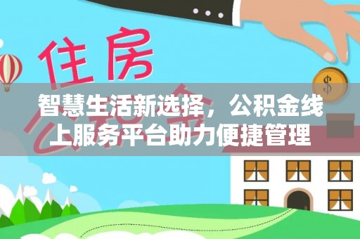 澄迈智慧生活新选择，公积金线上服务平台助力便捷管理