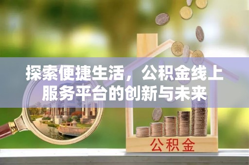 澄迈探索便捷生活，公积金线上服务平台的创新与未来