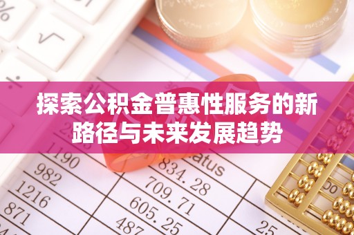 澄迈探索公积金普惠性服务的新路径与未来发展趋势