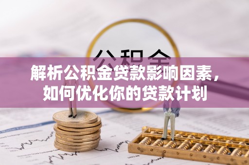 澄迈解析公积金贷款影响因素，如何优化你的贷款计划