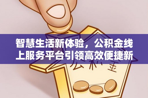 澄迈智慧生活新体验，公积金线上服务平台引领高效便捷新时代