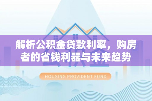 澄迈解析公积金贷款利率，购房者的省钱利器与未来趋势