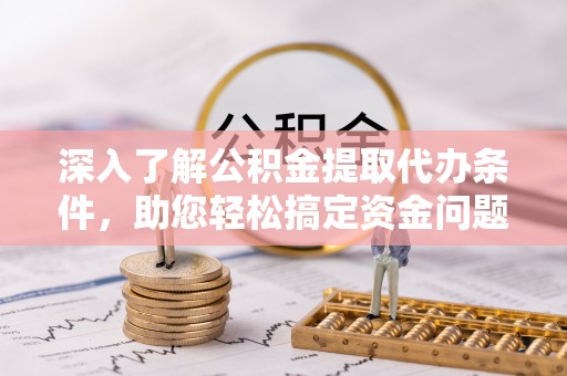 澄迈深入了解公积金提取代办条件，助您轻松搞定资金问题
