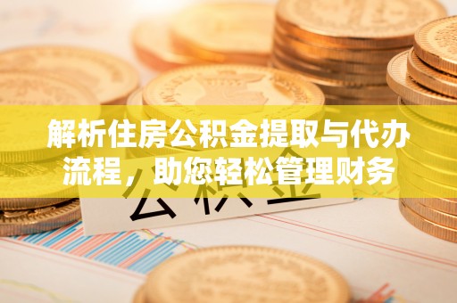 澄迈解析住房公积金提取与代办流程，助您轻松管理财务