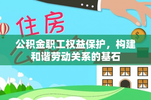 澄迈公积金职工权益保护，构建和谐劳动关系的基石