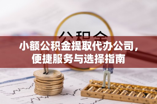 澄迈小额公积金提取代办公司，便捷服务与选择指南
