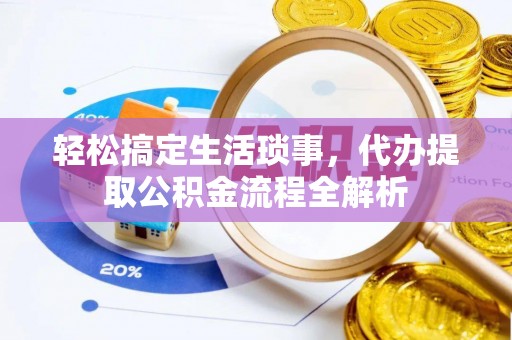 澄迈轻松搞定生活琐事，代办提取公积金流程全解析