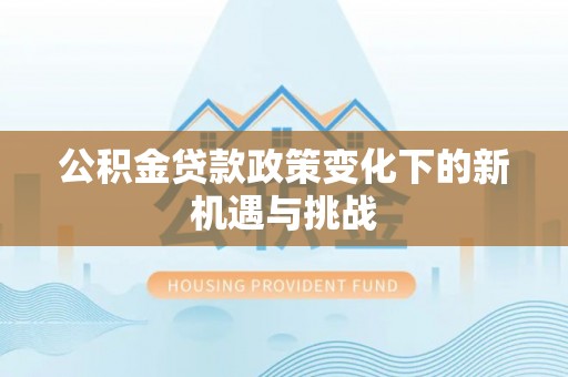 澄迈公积金贷款政策变化下的新机遇与挑战