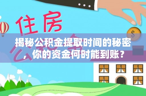 澄迈揭秘公积金提取时间的秘密，你的资金何时能到账？