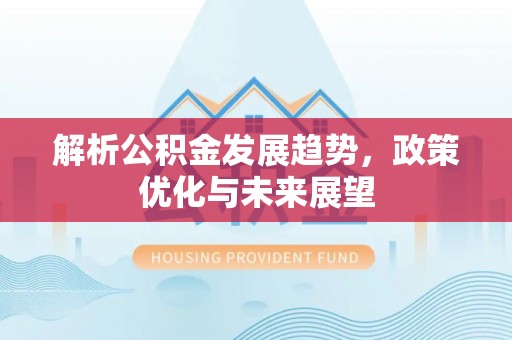 澄迈解析公积金发展趋势，政策优化与未来展望