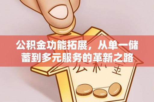 澄迈公积金功能拓展，从单一储蓄到多元服务的革新之路