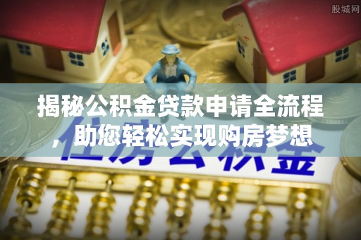 澄迈揭秘公积金贷款申请全流程，助您轻松实现购房梦想