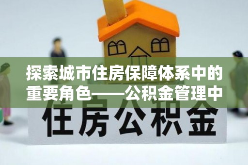 澄迈探索城市住房保障体系中的重要角色——公积金管理中心