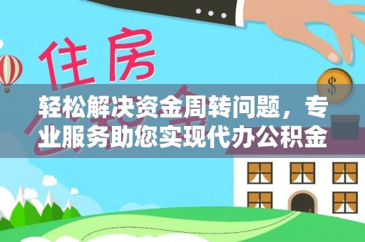 澄迈轻松解决资金周转问题，专业服务助您实现代办公积金提取