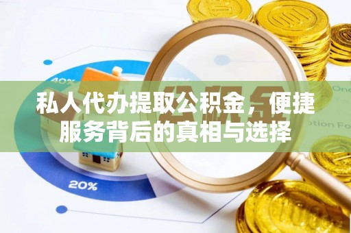 澄迈私人代办提取公积金，便捷服务背后的真相与选择