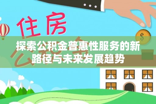 澄迈探索公积金普惠性服务的新路径与未来发展趋势