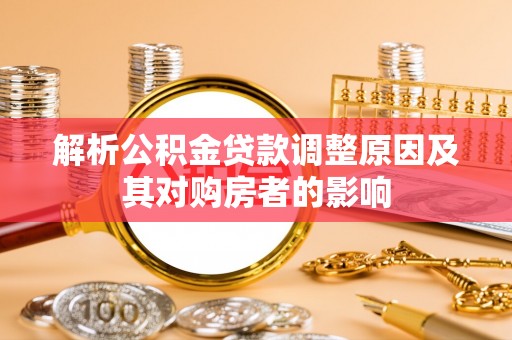 澄迈解析公积金贷款调整原因及其对购房者的影响