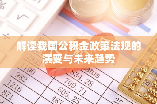 澄迈解读我国公积金政策法规的演变与未来趋势