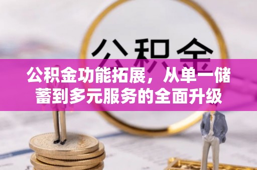 澄迈公积金功能拓展，从单一储蓄到多元服务的全面升级