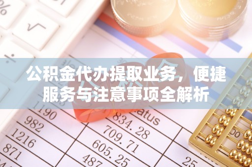 澄迈公积金代办提取业务，便捷服务与注意事项全解析