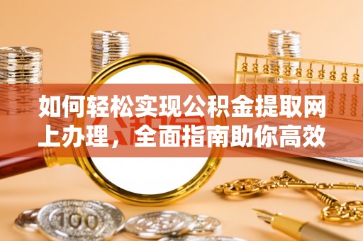 澄迈如何轻松实现公积金提取网上办理，全面指南助你高效完成