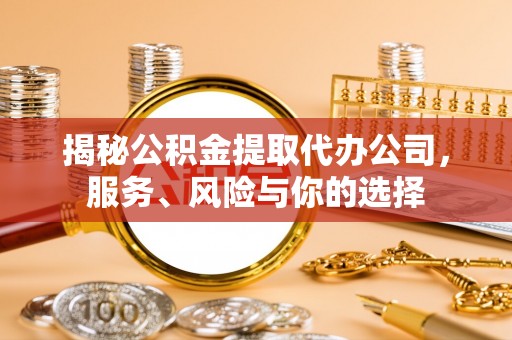 澄迈揭秘公积金提取代办公司，服务、风险与你的选择
