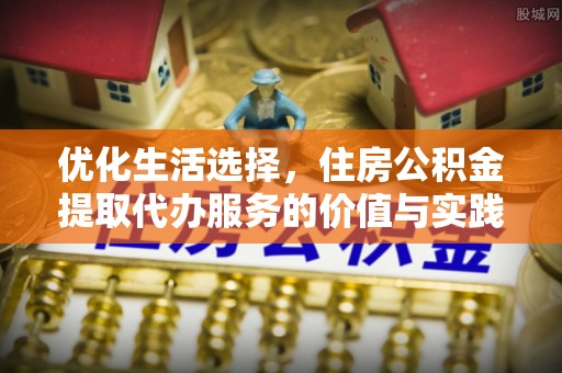 澄迈优化生活选择，住房公积金提取代办服务的价值与实践