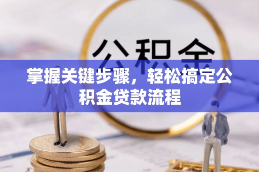 澄迈掌握关键步骤，轻松搞定公积金贷款流程