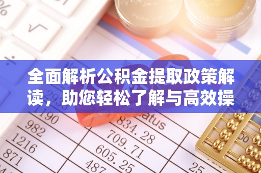 澄迈全面解析公积金提取政策解读，助您轻松了解与高效操作