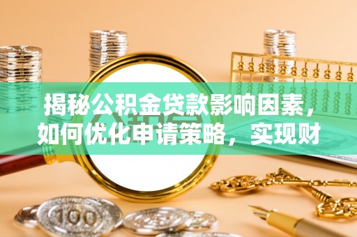 澄迈揭秘公积金贷款影响因素，如何优化申请策略，实现财务自由？