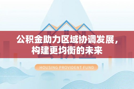 澄迈公积金助力区域协调发展，构建更均衡的未来