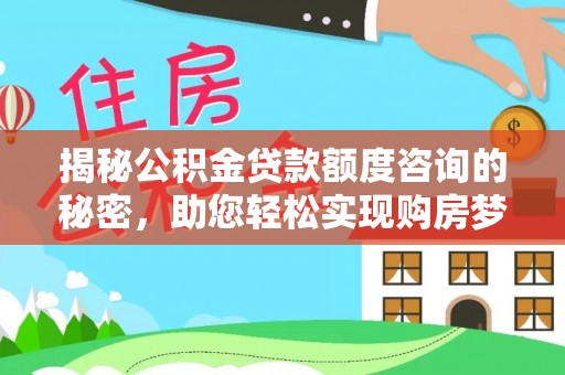 澄迈揭秘公积金贷款额度咨询的秘密，助您轻松实现购房梦想