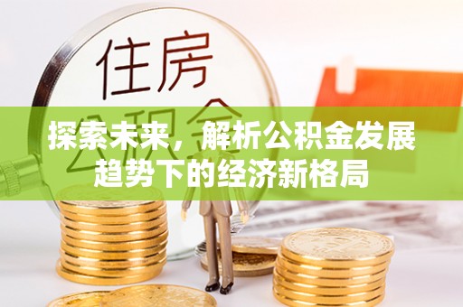 澄迈探索未来，解析公积金发展趋势下的经济新格局