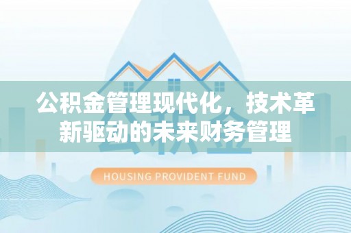 澄迈公积金管理现代化，技术革新驱动的未来财务管理