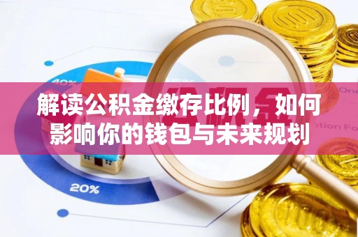澄迈解读公积金缴存比例，如何影响你的钱包与未来规划