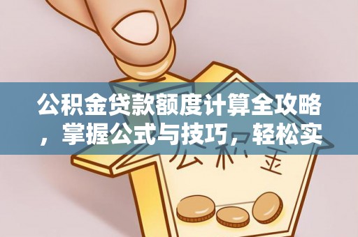 澄迈公积金贷款额度计算全攻略，掌握公式与技巧，轻松实现购房梦想