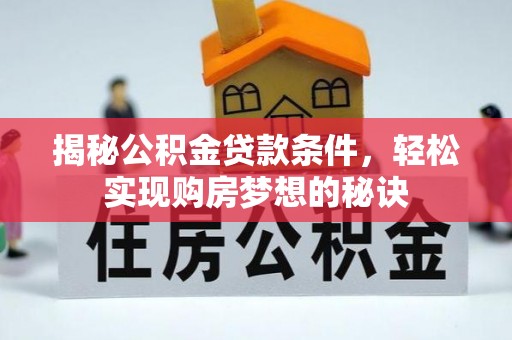 澄迈揭秘公积金贷款条件，轻松实现购房梦想的秘诀
