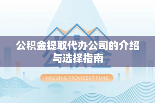 澄迈公积金提取代办公司的介绍与选择指南