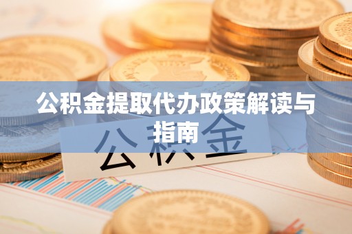 澄迈公积金提取代办政策解读与指南