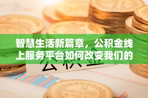 澄迈智慧生活新篇章，公积金线上服务平台如何改变我们的日常