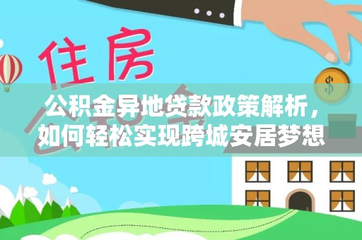 澄迈公积金异地贷款政策解析，如何轻松实现跨城安居梦想