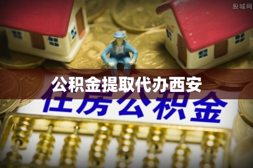 澄迈公积金提取代办西安
