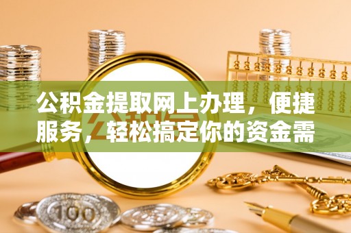 澄迈公积金提取网上办理，便捷服务，轻松搞定你的资金需求