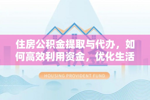 澄迈住房公积金提取与代办，如何高效利用资金，优化生活品质