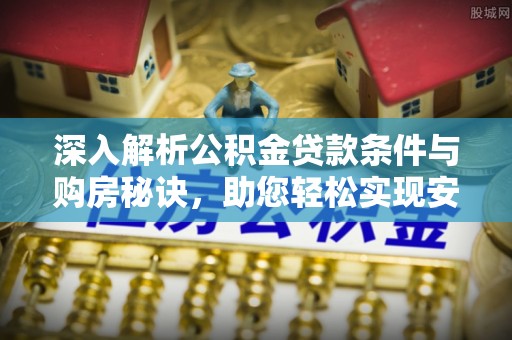 澄迈深入解析公积金贷款条件与购房秘诀，助您轻松实现安居梦