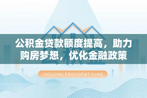 澄迈公积金贷款额度提高，助力购房梦想，优化金融政策